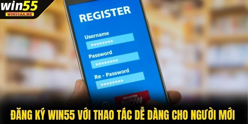 Đăng ký WIN55 với thao tác dễ dàng cho người mới 