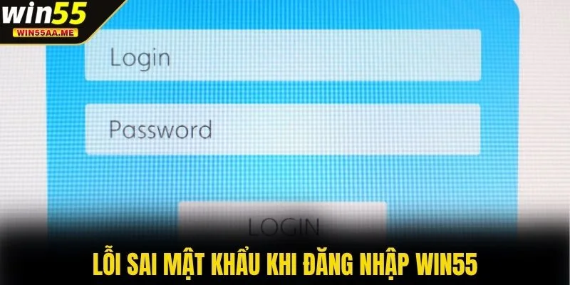 Lỗi sai mật khẩu khi đăng nhập WIN55