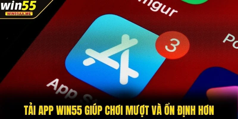Tải app WIN55 giúp chơi mượt và ổn định hơn